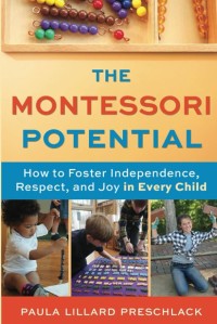 The Montessori Potential: How to Foster Independence, Respect, and Joy in Every Child
