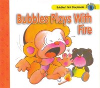 Bubbles plays with fire