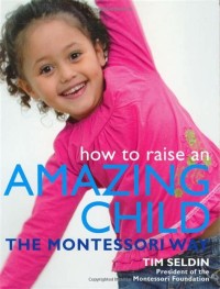 How to Raise an Amazing Child the Montessori Way