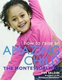 How to raise an amazing child the Montessori way (first published in 2006)