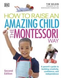 How to Raise An Amazing Child The Montessori Way (Second Edition)