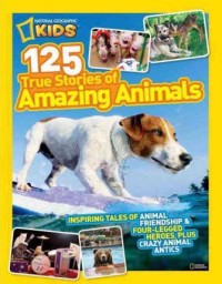 National Geographic Kids: 125 True Stories of Amazing Animals