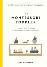 The Montessori Toddler: A Parent's Guide to Raising Curious and Responsible Human Being