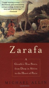 Zarafa: A Giraffe's True Story, from Deep in Africa to the Heart of Paris