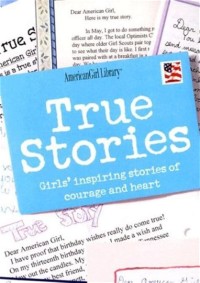True Stories : Girls' Inspiring Stories of Courage and Heart